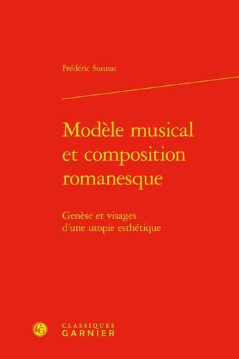 Couverture du livre « Modèle musical et composition romanesque : genèse et visages d'une utopie esthétique » de Frederic Sounac aux éditions Classiques Garnier