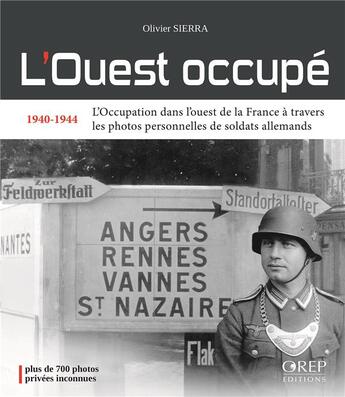 Couverture du livre « L'ouest occupé : 1940-1944, l'occupation dans l'Ouest de la France à travers les photos personnelles de soldats allemands » de Olivier Sierra aux éditions Orep