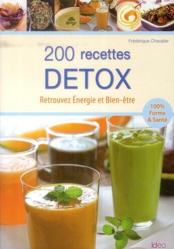 Couverture du livre « 200 recettes détox ; retrouvez énergie et bien-être » de Frederique Chevalier aux éditions Ideo