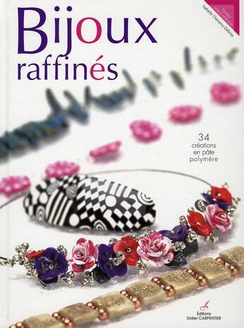 Couverture du livre « Bijoux raffinés ; 34 créations en pâte polymère » de Debray Isabelle aux éditions Editions Carpentier