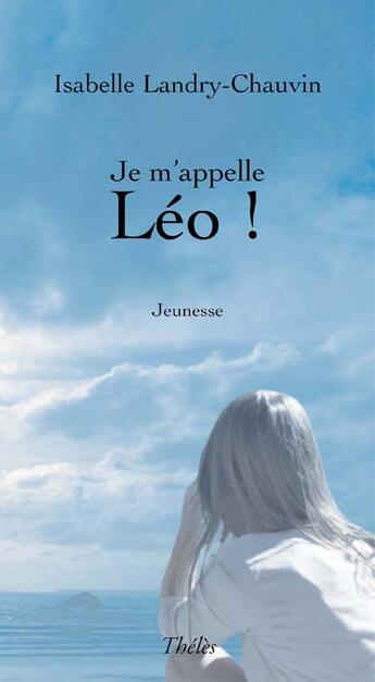 Couverture du livre « Je m'appelle Léo ! » de Isabelle Landry-Chauvin aux éditions Theles