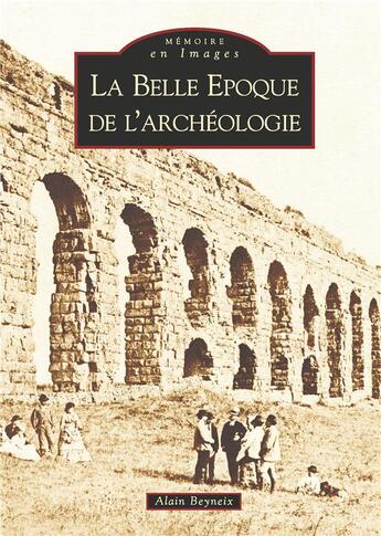 Couverture du livre « La belle époque de l'archéologie » de Alain Beyneix aux éditions Editions Sutton