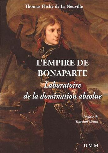 Couverture du livre « L'empire de Bonaparte : laboratoire de la domination absolue » de Thibaud Collin et Thomas Flichy De La Neuville aux éditions Dominique Martin Morin