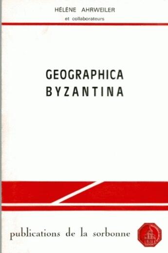 Couverture du livre « Geographica Byzantina » de Helene Ahrweiler aux éditions Sorbonne Universite Presses