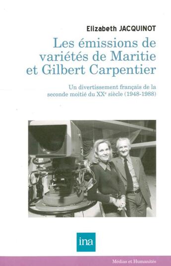 Couverture du livre « Les émissions de variétés de Maritie et Gilbert Carpentier ; un divertissement de la seconde moitié du XXe siècle (1948-1988) » de Elizabeth Jacquinot aux éditions Ina