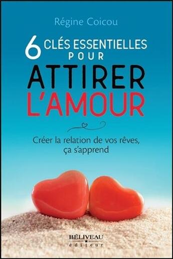 Couverture du livre « 6 clés essentielles pour attirer l'amour ; créer la relation de vos rêves, ça s'apprend » de Regine Coicou aux éditions Beliveau