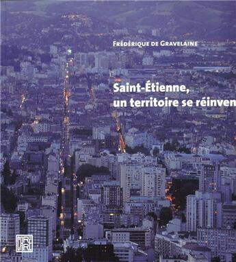 Couverture du livre « Saint-etienne un territoire se reinvente » de F De Gravelaine aux éditions Dominique Carre