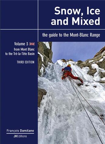 Couverture du livre « Snow, ice and mixed - vol 3 - third edition - from mont blanc to tre-la-tete basin » de François Damilano aux éditions Jmeditions