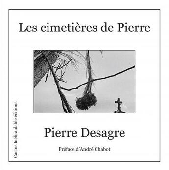 Couverture du livre « Les cimetieres de pierre » de Pierre Desagre aux éditions Cactus Inebranlable