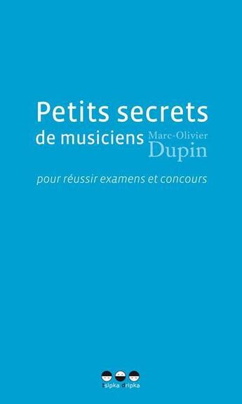 Couverture du livre « Petits secrets de musiciens pour réussir examens et concours » de Marc-Olivier Dupin aux éditions Tsipka Dripka