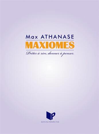 Couverture du livre « Maxiomes ; prêter à rire, donner à penser » de Max Athanase aux éditions Perspective