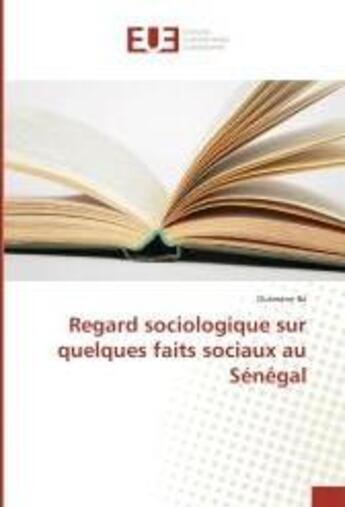 Couverture du livre « Regard sociologique sur quelques faits sociaux au Sénégal » de Ousmane Ba aux éditions Editions Universitaires Europeennes