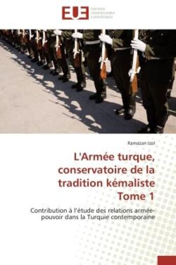 Couverture du livre « L'armee turque, conservatoire de la tradition kemaliste tome 1 - contribution a l'etude des relation » de Izol Ramazan aux éditions Editions Universitaires Europeennes