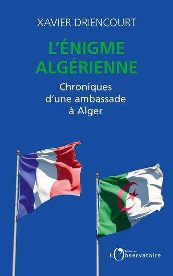 Couverture du livre « L'énigme algérienne ; chroniques d'une ambassade à Alger » de Xavier Driencourt aux éditions L'observatoire