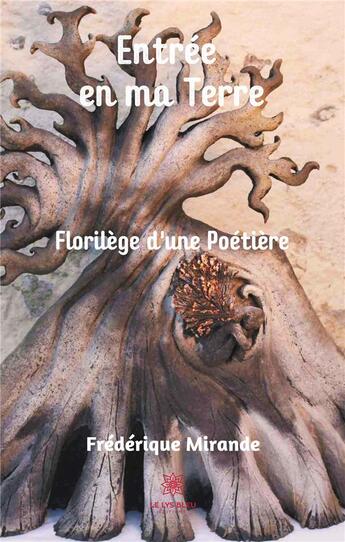 Couverture du livre « Entrée en ma terre : florilège d'une poétière » de Frederique Mirande aux éditions Le Lys Bleu