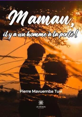 Couverture du livre « Maman, il y a un homme à la porte ! » de Pierre Mavuemba Tuvi aux éditions Le Lys Bleu