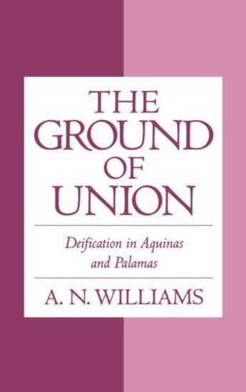 Couverture du livre « The Ground of Union: Deification in Aquinas and Palamas » de Williams A N aux éditions Oxford University Press Usa