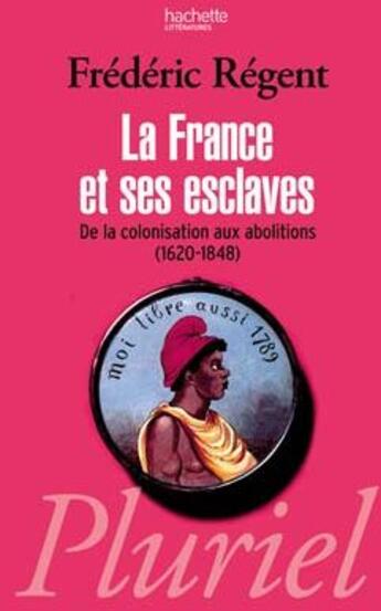 Couverture du livre « La France et ses esclaves ; de la colonisation aux abolition (1620-1848) » de Frédéric Regent aux éditions Pluriel