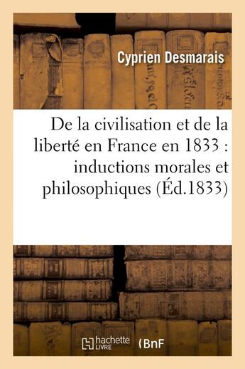 Couverture du livre « De la civilisation et de la liberte en france en 1833 : inductions morales et philosophiques - de la » de Desmarais Cyprien aux éditions Hachette Bnf