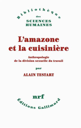 Couverture du livre « L'amazone et la cuisinière ; anthropologie de la division sexuelle du travail » de Alain Testart aux éditions Gallimard