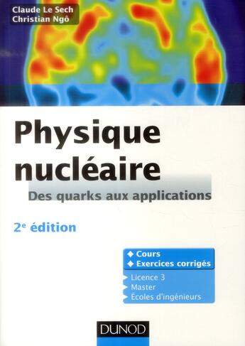 Couverture du livre « Physique nucléaire ; des quarks aux applications ; cours et exercices corrigés (2e édition) » de Christian Ngô et Claude Le Sech aux éditions Dunod