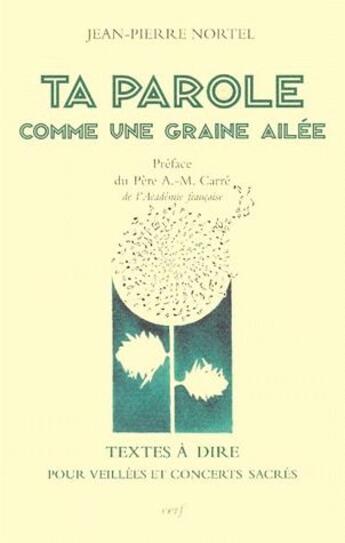 Couverture du livre « Ta parole comme une graine ailée ; textes à dire pour des liturgies sacrées » de Jean-Pierre Nortel aux éditions Cerf