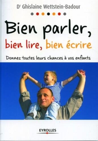 Couverture du livre « Bien parler, bien lire, bien écrire ; donnez toutes leurs chances à vos enfants » de Ghislaine Wettstein-Badour aux éditions Organisation