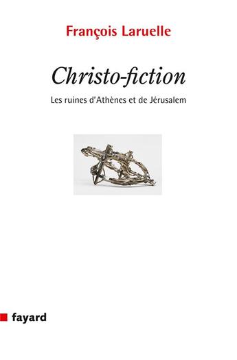 Couverture du livre « Christo-fiction ; les ruines d'Athènes et de Jérusalem » de Francois Laruelle aux éditions Fayard