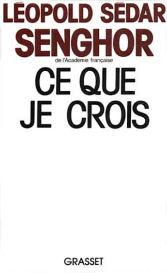 Couverture du livre « Ce que je crois » de Leopold Sedar Senghor aux éditions Grasset