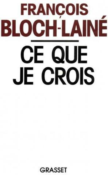 Couverture du livre « Ce que je crois » de Francois Bloch Laine aux éditions Grasset