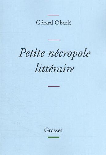 Couverture du livre « Petite nécropole littéraire : propos menus et badins sur quelques livres et auteurs tirés des oubliés » de Gerard Oberle aux éditions Grasset