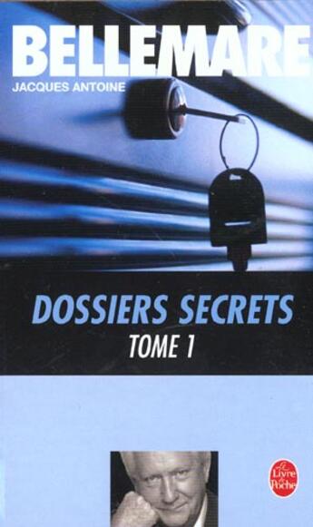 Couverture du livre « Dossiers secrets (Tome 1) » de Pierre Bellemare et Marie-Therese Cuny et Jacques Antoine aux éditions Le Livre De Poche