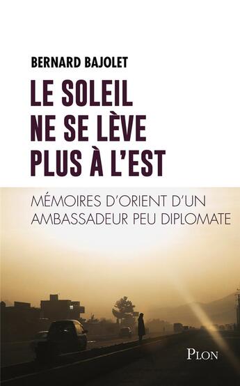 Couverture du livre « Le soleil ne se lève plus à l'est » de Bernard Bajolet aux éditions Plon