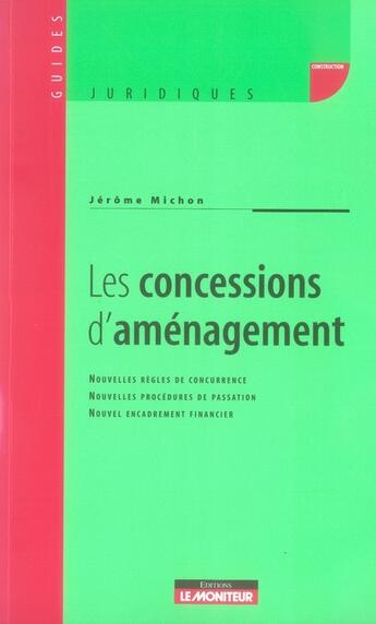 Couverture du livre « Les Concessions D'Amenagement ; Nouvelles Regles De Concurrence, Nouvelles Procedures De Passation, Nouvel Encadrement » de Jerome Michon aux éditions Le Moniteur