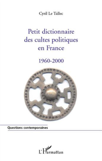 Couverture du livre « Petit dictionnaire des cultes politiques en France ; 1960-2000 » de Cyril Le Tallec aux éditions L'harmattan
