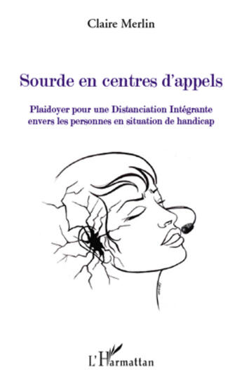 Couverture du livre « Sourde en centres d'appels ; plaidoyer pour une distanciation intégrante envers les personnes en situation de handicap » de Claire Merlin aux éditions L'harmattan