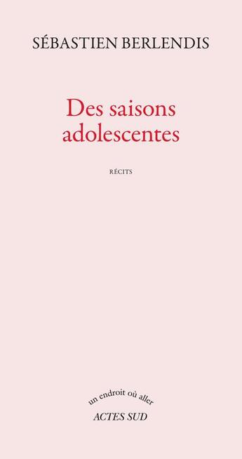 Couverture du livre « Des saisons adolescentes » de Sebastien Berlendis aux éditions Actes Sud