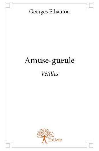 Couverture du livre « Amuse gueule - vetilles » de Georges Elliautou aux éditions Edilivre