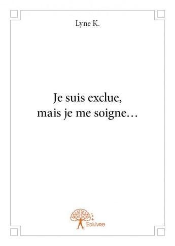 Couverture du livre « Je suis exclue, mais je me soigne... » de Lyne K. aux éditions Edilivre