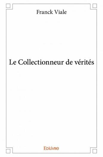 Couverture du livre « Le collectionneur de vérités » de Franck Viale aux éditions Edilivre