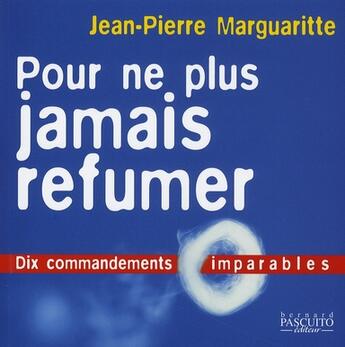 Couverture du livre « Pour ne plus jamais refumer ; dix commandements » de Jean-Pierre Marguaritte aux éditions Bernard Pascuito