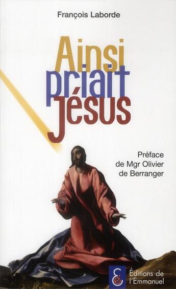 Couverture du livre « Ainsi priait Jésus » de Francois Laborde aux éditions Emmanuel