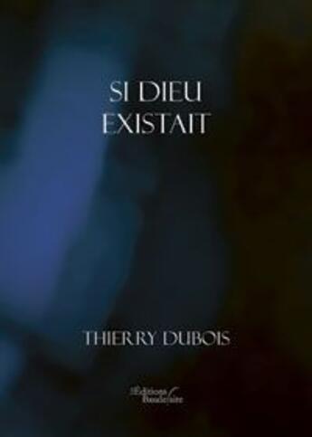 Couverture du livre « Si Dieu existait » de Thierry Dubois aux éditions Baudelaire