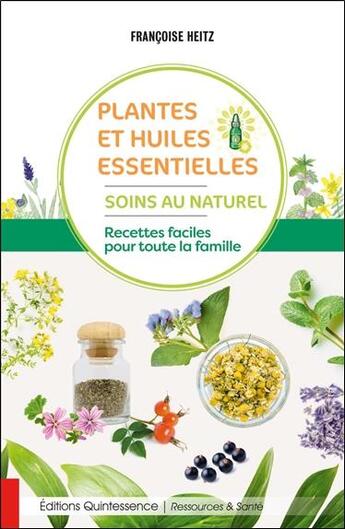 Couverture du livre « Plantes et huiles essentielles : soins au naturel ; recettes faciles pour toute la famille » de Francoise Heitz aux éditions Quintessence