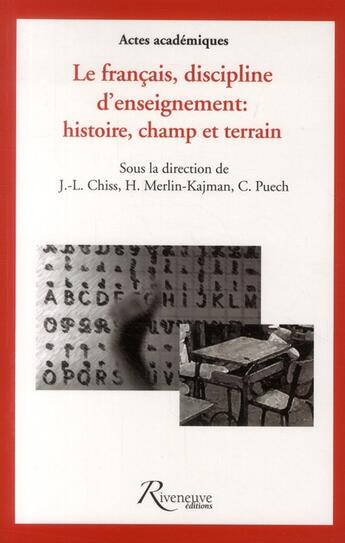 Couverture du livre « Le francais, discipline d'enseignement : histoire, champ et terrain » de J-L. Chiss et H. Merlin-Kajman et C. Puech aux éditions Riveneuve