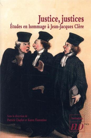 Couverture du livre « Justice, justices ; études en hommage à Jean-Jacques Clère » de Karen Fiorentino et Charlot Patrick et Collectif aux éditions Pu De Dijon