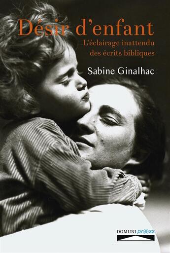 Couverture du livre « Désir d'un enfant ; l'éclairage inattendu des écrits bibliques » de Ginalhac Sabine aux éditions Domuni