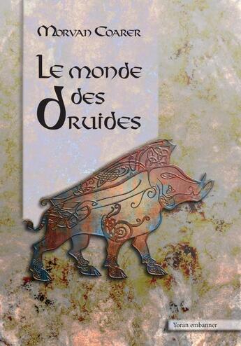 Couverture du livre « Le monde des druides : éléments de druidisme brittonique » de Morvan Coarer aux éditions Yoran Embanner