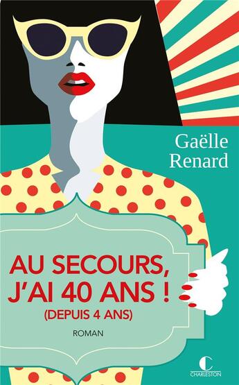 Couverture du livre « Au secours, j'ai 40 ans ! (depuis 4 ans) » de Gaelle Renard aux éditions Charleston