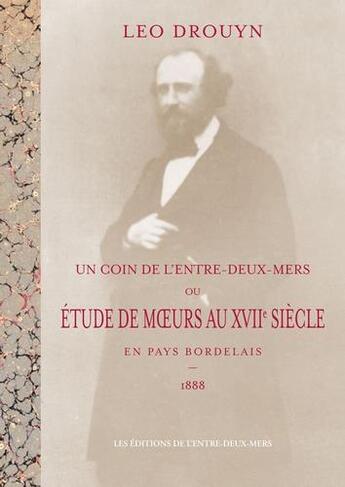 Couverture du livre « Un coin de l'entre-deux-mers ou étude de moeurs au XVIIe siècle en pays bordelais » de Leo Drouyn aux éditions Entre Deux Mers